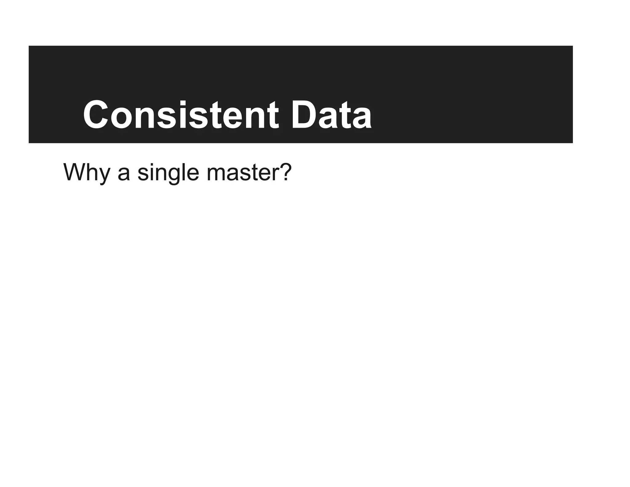 Consistent Data
Why a single master?
 