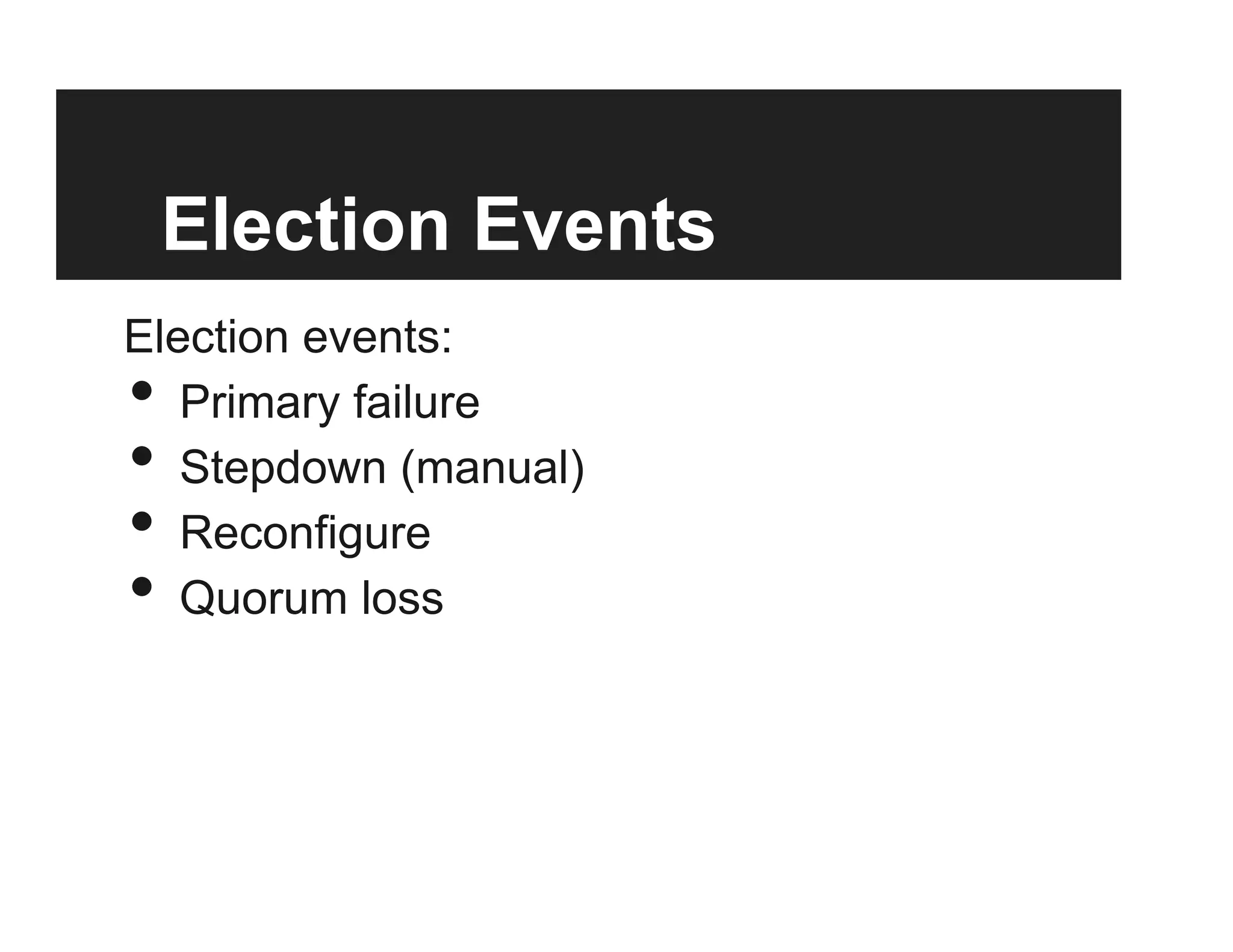 Election Events
Election events:
•  Primary failure
•  Stepdown (manual)
•  Reconfigure
•  Quorum loss
 