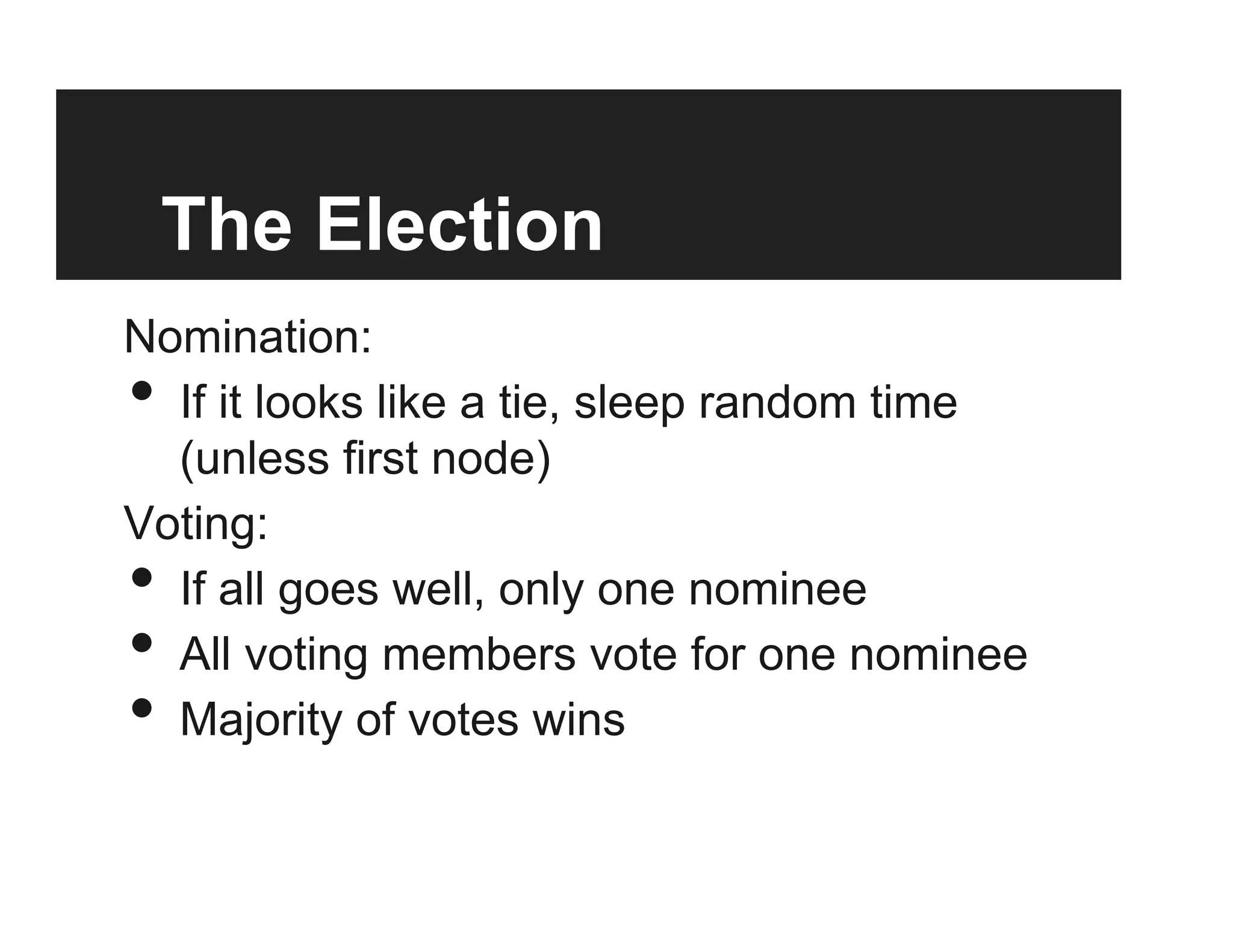 The Election
Nomination:
•  If it looks like a tie, sleep random time
(unless first node)
Voting:
•  If all goes well, only one nominee
•  All voting members vote for one nominee
•  Majority of votes wins
 