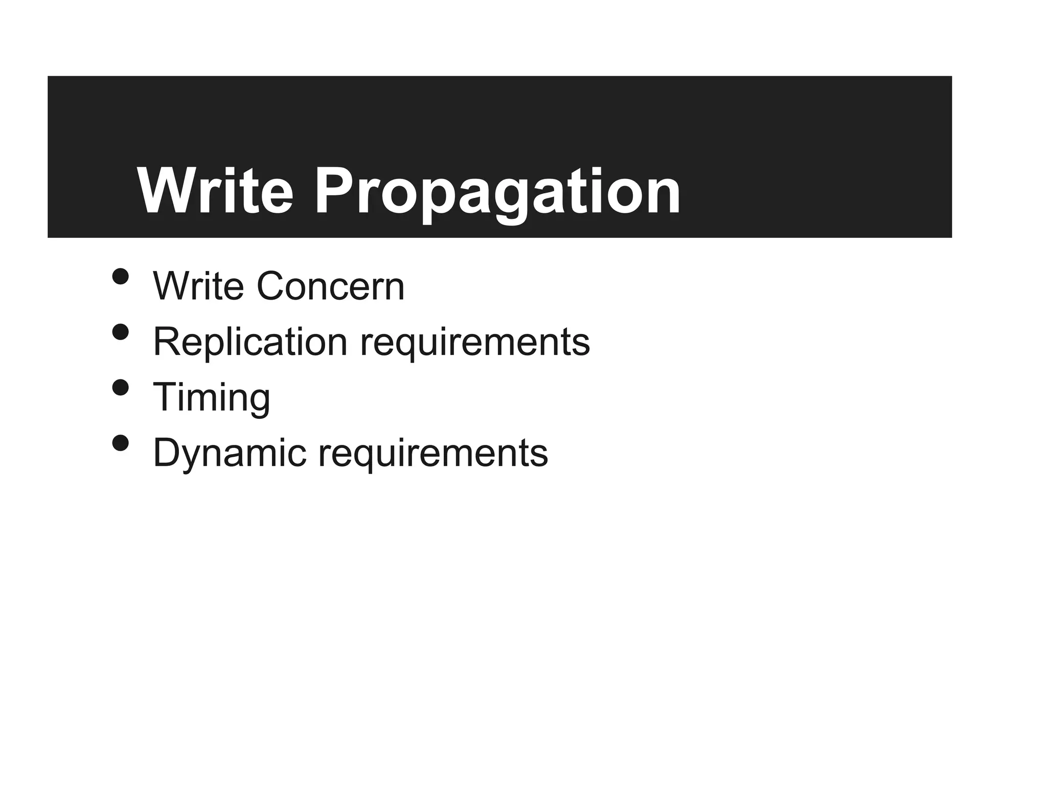Write Propagation
•  Write Concern
•  Replication requirements
•  Timing
•  Dynamic requirements
 