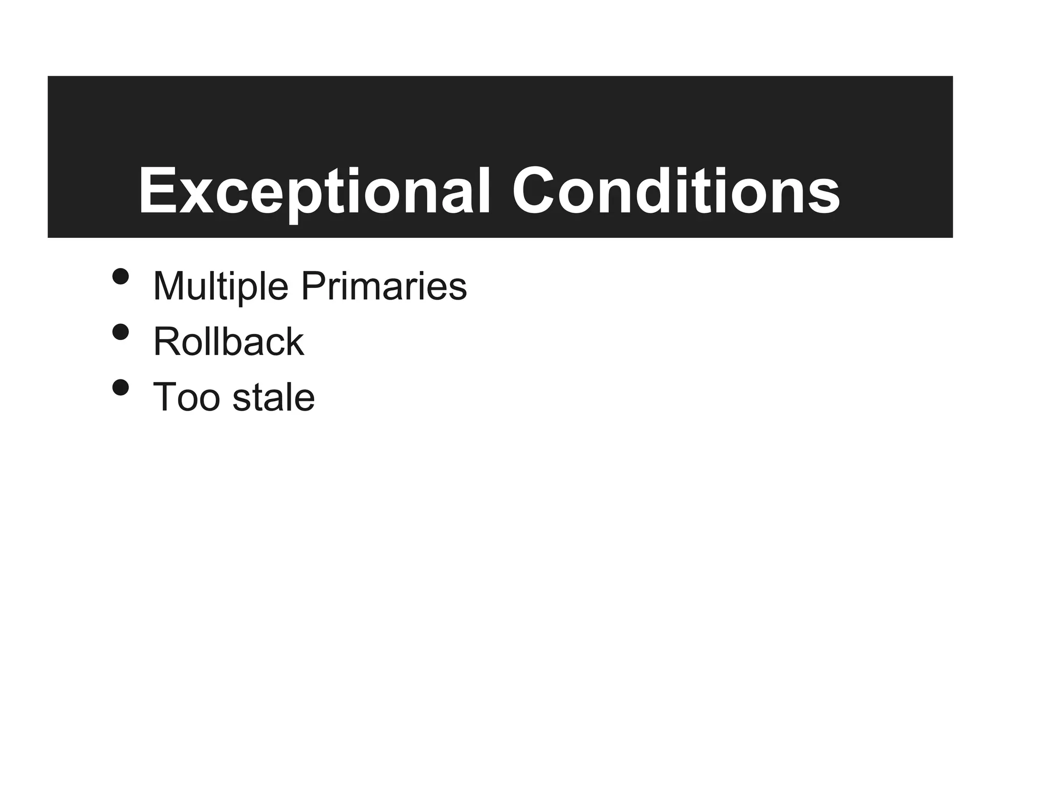 Exceptional Conditions
•  Multiple Primaries
•  Rollback
•  Too stale
 