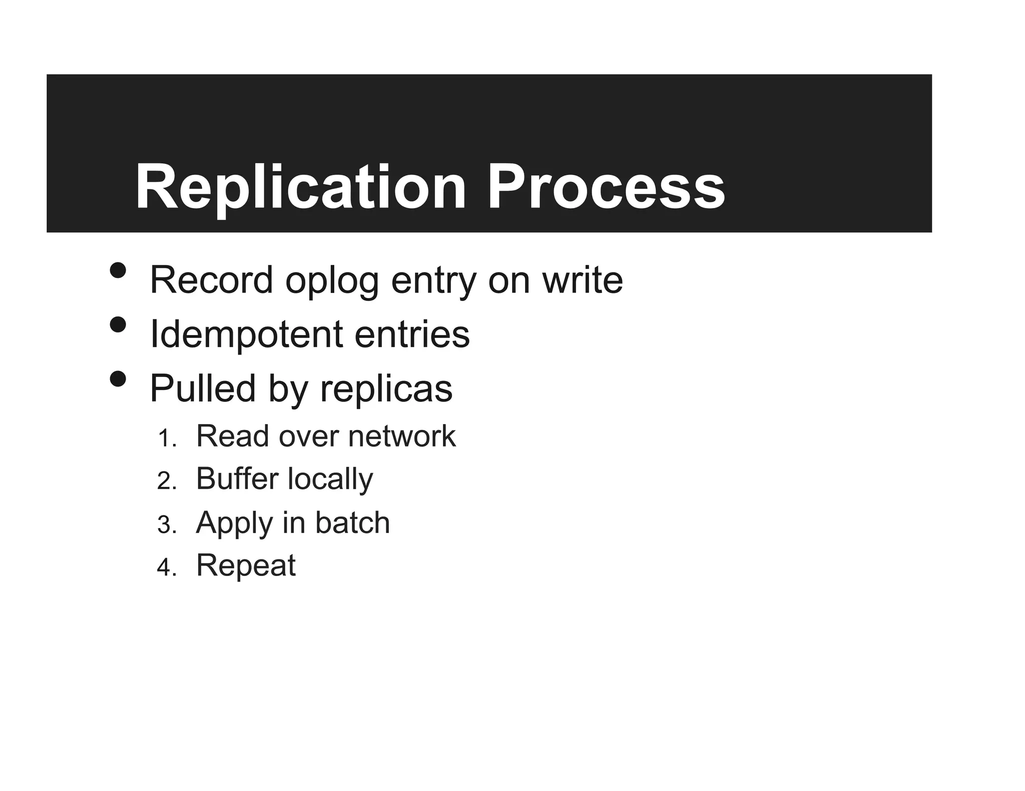 Replication Process
•  Record oplog entry on write
•  Idempotent entries
•  Pulled by replicas
1.  Read over network
2.  Buffer locally
3.  Apply in batch
4.  Repeat
 