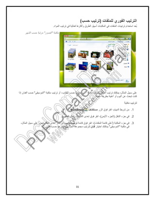 31
‫ﻟﻠﻣﻠﻔﺎت‬ ‫اﻟﻔوري‬ ‫اﻟﺗرﺗﯾب‬)‫ﺣﺳب‬ ‫ﺗرﺗﯾب‬(
‫اﻟﻣواد‬ ‫ﺗرﺗﯾب‬ ‫ﻓﻲ‬ ‫ﻓﻌﺎﻟﯾﺔ‬ ‫وأﻛﺛرھﺎ‬ ‫اﻟطرق‬ ‫أﺳﮭل‬ ‫اﻟﻣﻛﺗﺑﺎت‬ ‫ﻓﻲ‬ ‫اﻟﻣﻠﻔﺎت‬ ‫ﺗرﺗﯾﺑﺎت‬ ‫اﺳﺗﺧدام‬ ‫ُﻌد‬‫ﯾ‬.
‫ﻣﻛﺗﺑﺔ‬"‫اﻟﺻور‬"‫اﻟﺷﮭر‬ ‫ﺣﺳب‬ ‫ﻣرﺗﺑﺔ‬
‫ﻣﻛﺗﺑﺔ‬ ‫داﺧل‬ ‫اﻟﻣﻠﻔﺎت‬ ‫ﺗرﺗﯾب‬ ‫ﯾﻣﻛﻧك‬ ،‫اﻟﻣﺛﺎل‬ ‫ﺳﺑﯾل‬ ‫ﻋﻠﻰ‬"‫اﻟﻣﺳﺗﻧدات‬"‫اﻟﻛﺎﺗب‬ ‫ﺣﺳب‬‫ﻣﻛﺗﺑﺔ‬ ‫ﺗرﺗﯾب‬ ‫أو‬ ،"‫اﻟﻣوﺳﯾﻘﻰ‬"‫اﻟﻔﻧﺎن‬ ‫ﺣﺳب‬‫إذا‬
‫ﻣﻌﯾﻧﺔ‬ ‫ﺑطرﯾﻘﺔ‬ ‫أﻏﻧﯾﺔ‬ ‫أو‬ ‫أﻟﺑوم‬ ‫ﻋن‬ ‫ﺗﺑﺣث‬ ‫ﻛﻧت‬.
‫ﻣﻛﺗﺑﺔ‬ ‫ﻟﺗرﺗﯾب‬
1.‫اﻟزر‬ ‫ﻓوق‬ ‫اﻧﻘر‬ ،‫اﻟﻣﮭﺎم‬ ‫ﺷرﯾط‬ ‫ﻣن‬‫ﻣﺳﺗﻛﺷف‬Windows.
2.‫اﻟﺗﻧﻘل‬ ‫ﺟزء‬ ‫ﻓﻲ‬)‫اﻷﯾﻣن‬ ‫اﻟﺟزء‬(‫إﺣ‬ ‫ﻓوق‬ ‫اﻧﻘر‬ ،‫اﻟﻣﻛﺗﺑﺎت‬ ‫دى‬)‫ﻣﺛل‬‫اﻟﺻور‬.(
3.‫اﻟﻣﻛﺗﺑﺔ‬ ‫ﺟزء‬ ‫ﻓﻲ‬)‫اﻟﻣﻠﻔﺎت‬ ‫ﻗﺎﺋﻣﺔ‬ ‫أﻋﻠﻰ‬(‫ﻗﺎﺋﻣﺔ‬ ‫ﻓوق‬ ‫اﻧﻘر‬ ،‫ﺣﺳب‬ ‫ﺗرﺗﯾب‬‫اﻟﺧﺻﺎﺋص‬ ‫إﺣدى‬ ‫اﺧﺗر‬ ‫ﺛم‬ ،.،‫اﻟﻣﺛﺎل‬ ‫ﺳﺑﯾل‬ ‫ﻋﻠﻰ‬
‫ﻣﻛﺗﺑﺔ‬ ‫ﻓﻲ‬"‫اﻟﻣوﺳﯾﻘﻰ‬"‫اﺧﺗﯾﺎر‬ ‫ﯾﻣﻛﻧك‬‫ﻓﻧﺎن‬‫اﻟﻔﻧﺎن‬ ‫ﺣﺳب‬ ‫ﺑﺳرﻋﺔ‬ ‫اﻟﻣوﺳﯾﻘﻰ‬ ‫ﻣﺟﻣوﻋﺔ‬ ‫ﻟﺗرﺗﯾب‬.
PD
F
C
reate!6
Trial
w
w
w
.nuance.com
DocuCom
PDFTrial
www.pdfwizard.com
 