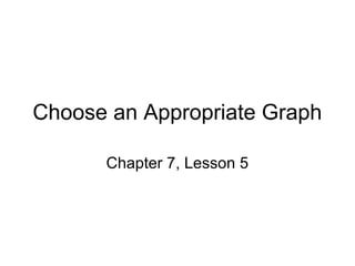Choose an Appropriate Graph
Chapter 7, Lesson 5
 