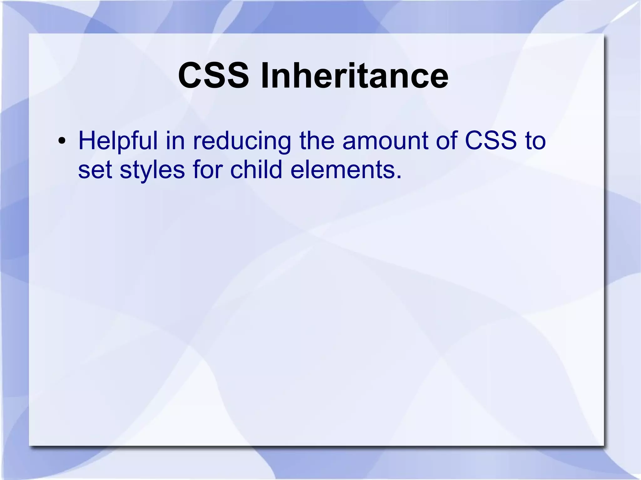 CSS Inheritance
● Helpful in reducing the amount of CSS to
set styles for child elements.
 