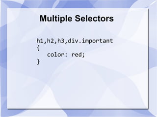 Multiple Selectors
h1,h2,h3,div.important
{
color: red;
}
 