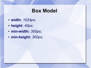 Box Model
● width: 1024px;
● height: 40px;
● min-width: 300px;
● min-height: 300px;
 