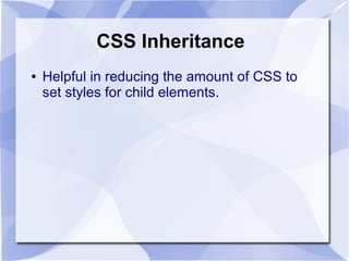 CSS Inheritance
● Helpful in reducing the amount of CSS to
set styles for child elements.
 