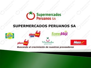 SUPERMERCADOS PERUANOS SA
Buscando el crecimiento de nuestros proveedores
 