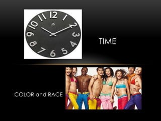 TIME
COLOR and RACE
 