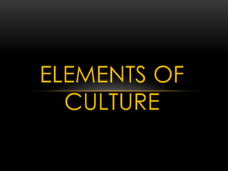ELEMENTS OF
CULTURE
 