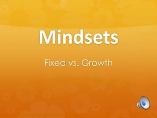 Mindsets
Fixed vs. Growth
 