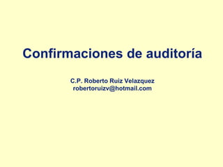 Confirmaciones de auditoría
C.P. Roberto Ruiz Velazquez
robertoruizv@hotmail.com
 