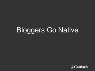 Bloggers Go Native
@Gottloeb
 