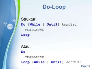Powerpoint Templates
Page 13
Do-Loop
Struktur:
Do {While | Until} kondisi
statement
Loop
Atau:
Do
statement
Loop {While | Until} kondisi
 