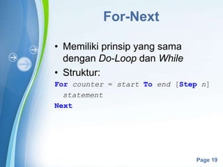 Powerpoint Templates
Page 19
For-Next
• Memiliki prinsip yang sama
dengan Do-Loop dan While
• Struktur:
For counter = start To end [Step n]
statement
Next
 
