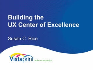 Building the
UX Center of Excellence
Susan C. Rice
 