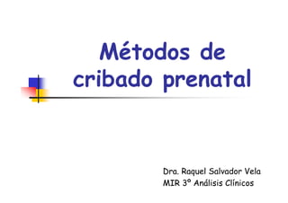 Métodos de
cribado prenatal
Dra. Raquel Salvador Vela
MIR 3º Análisis Clínicos
 