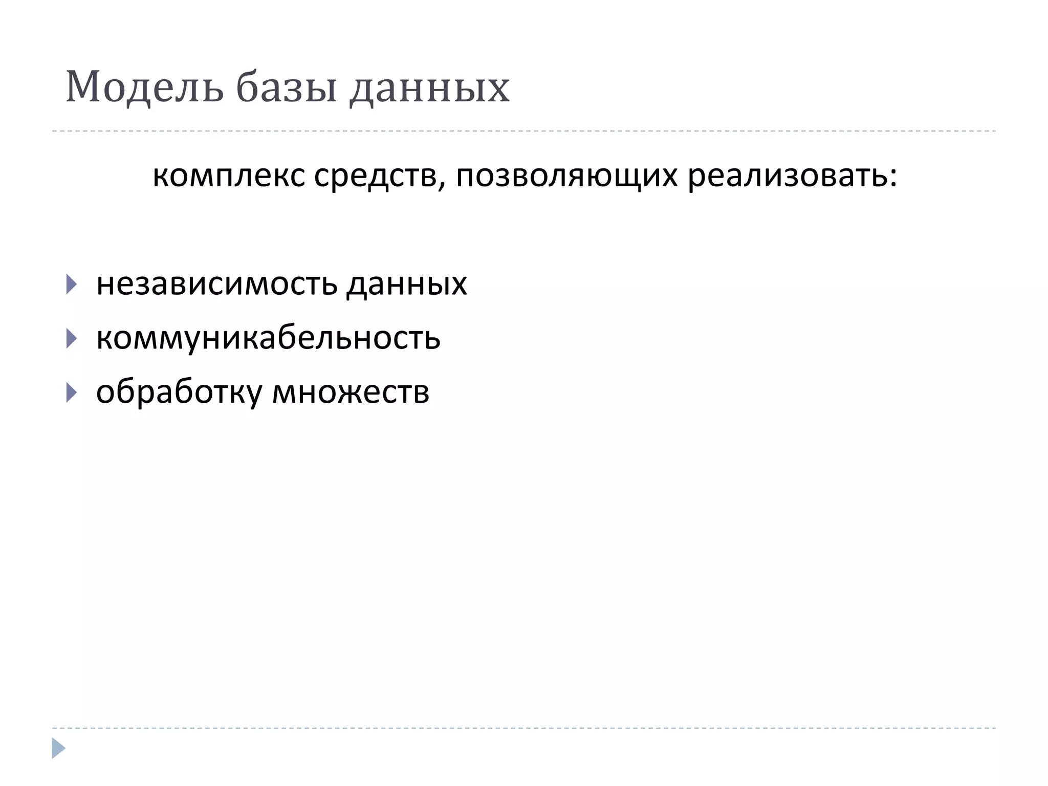 Модель базы данных
комплекс средств, позволяющих реализовать:
 независимость данных
 коммуникабельность
 обработку множеств
 