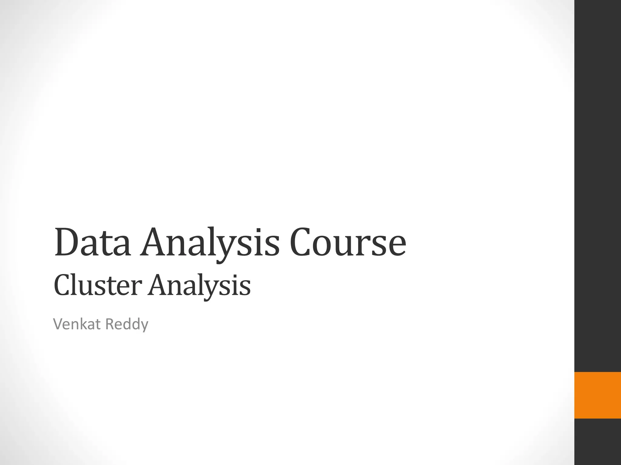 Data Analysis Course
Cluster Analysis
Venkat Reddy
 