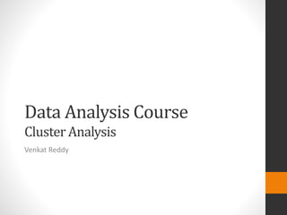 Data Analysis Course
Cluster Analysis
Venkat Reddy
 