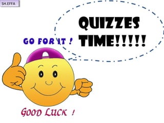 Quizzes
time!!!!!
SH.EFFASH.EFFA
 