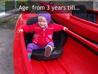 Age from 3 years till…
 