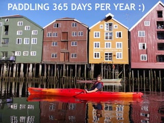 PADDLING 365 DAYS PER YEAR :)
 