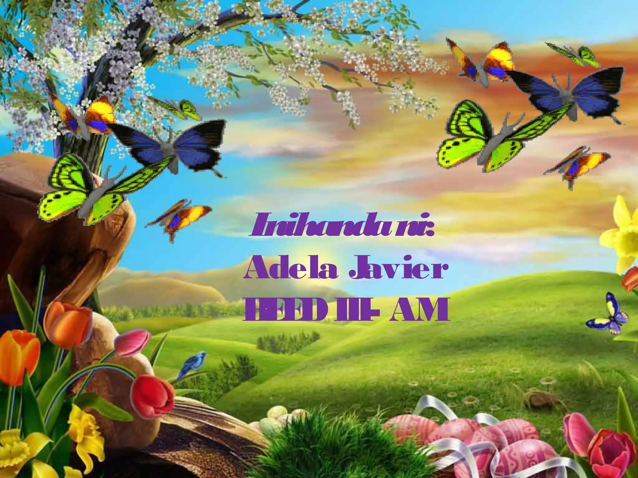 Inihandani:
Adela Javier
BEEDIII- AM