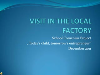 School Comenius Project
„ Today’s child, tomorrow’s entrepreneur”
December 2011

 