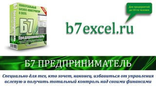 Для предприятий
до 10-ти человек

b7excel.ru
Б7 ПРЕДПРИНИМАТЕЛЬ
Специально для тех, кто хочет, наконец, избавиться от управления
вслепую и получить тотальный контроль над своими финансами

 