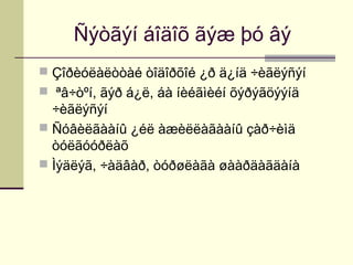 Ñýòãýí áîäîõ ãýæ þó âý
 Çîðèóëàëòòàé òîäîðõîé ¿ð ä¿íä ÷èãëýñýí
 ªâ÷òºí, ãýð á¿ë, áà íèéãìèéí õýðýãöýýíä

÷èãëýñýí
 Ñóâèëãààíû ¿éë àæèëëàãààíû çàð÷èìä
òóëãóóðëàõ
 Ìýäëýã, ÷àäâàð, òóðøëàãà øààðäàãäàíà

 