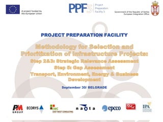 A project funded by
the European Union

Government of the Republic of Serbia
European Integration Office

PROJECT PREPARATION FACILITY

September 30/ BELGRADE

Project funded by
The European Union

Government of the Republic of Serbia
European Integration Office

 