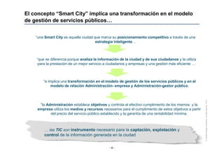 El concepto “Smart City” implica una transformación en el modelo
de gestión de servicios públicos…
“una Smart City es aque...