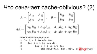Что означает сache-oblivious? (2)

BLOCK­MULT(A,B,C,n):
1 for i = 1 to n/s do:
2    for j = 1 to n/s do:
3         for k = 1 to n/s do:
4             ORD­MULT(Aik, Bkj, Cij, s)

 