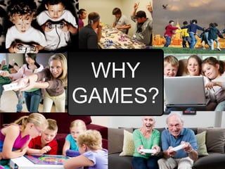 WHY
GAMES?

 