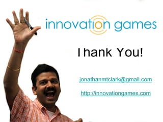 Thank You!
jonathanmtclark@gmail.com
http://innovationgames.com

 