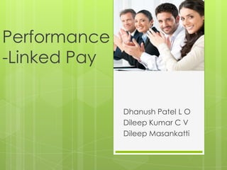 Performance
-Linked Pay
Dhanush Patel L O
Dileep Kumar C V
Dileep Masankatti

 