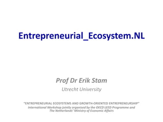 Entrepreneurial_Ecosystem.NL

Prof Dr Erik Stam
Utrecht University
“ENTREPRENEURIAL ECOSYSTEMS AND GROWTH-ORIENTED ENTREPRENEURSHIP”
International Workshop jointly organised by the OECD LEED Programme and
The Netherlands’ Ministry of Economic Affairs

 