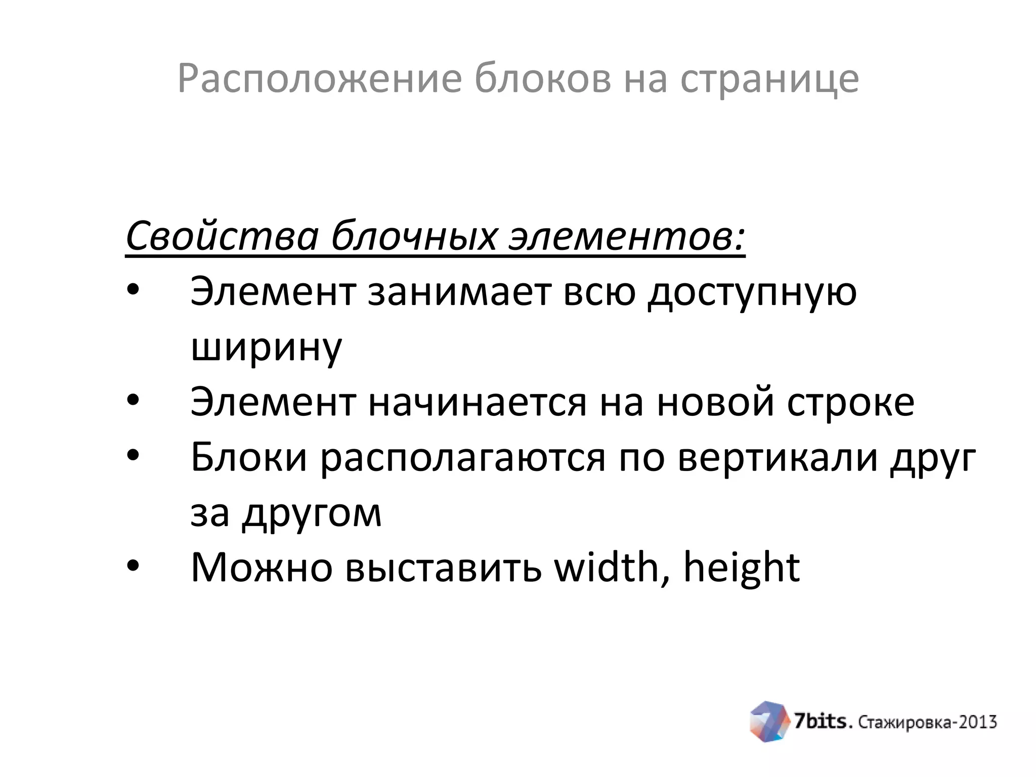 Расположение блоков на странице
Свойства блочных элементов:
• Элемент занимает всю доступную
ширину
• Элемент начинается на новой строке
• Блоки располагаются по вертикали друг
за другом
• Можно выставить width, height
 