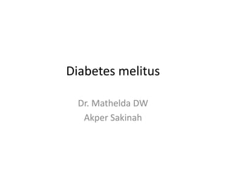Diabetes melitus
Dr. Mathelda DW
Akper Sakinah

 