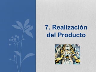 7. Realización
del Producto

 