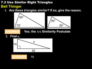 7.3 Use Similar Right Triangles

7.3

Bell Thinger
1. Are these triangles similar? If so, give the reason.

ANSWER
2. Find x.

Yes; the AA Similarity Postulate

ANSWER

50

 
