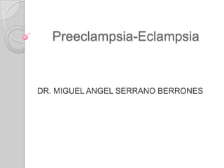 Preeclampsia-Eclampsia

DR. MIGUEL ANGEL SERRANO BERRONES

 