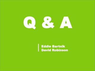 Q&A
|

Eddie Bartnik
David Robinson

 