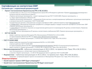 Сертификация на соответствие GMP
Состояние дел с нормативной документацией
• Проект постановления Правительства РФ от 06.10.2011
o
o
o
o
o
o
o

•

в соответствии со ст.45 (п.1) и 71 (п.5) Федерального закона № 61-ФЗ вводятся в действие «Правила организации производства и
контроля качества лекарственных средств»
«Правила организации производства…» имеют преимущества над ГОСТ Р 52249-2009 «Правила производства…»,
т.к. будут зарегистрированы в Минюсте РФ
«Правила организации производства…» предъявляют более жесткие и конкретизированные требования к организации производства
и контроля качества ЛС в сравнении с ГОСТ Р 52249-2009
Государственным органом, ответственным за выдачу сертификата GMP, наиболее вероятно, будет Минпромторг РФ
к 1 января 2012 г. Минпромторг РФ должен разработать и утвердить форму и порядок получения сертификата соответствия GMP
«Правила организации производства…»
с 1 июля 2012 все соискатели лицензии на осуществление деятельности по производству ЛС должны соответствовать «Правилам
организации производства…»
с 1 января 2014 все производители ЛС должны соответствовать требованиям GMP «Правила организации производства…»

ОСТ 42-510-98
o
o
o

введен в действие приказом Минздрава РФ и Минэкономики РФ №432/512 от 03.12.1999г.
не зарегистрирован Минюстом РФ и не имеет статус обязательного исполнения
имеет отличия от «Правил организации…» по № 61-ФЗ и проекта пост. Прав. РФ от 06.10.2011г.

• ГОСТ Р 52249-2009
o
o
o
o

введен в действие приказом Ростехрегулирования №159-ст от 20.05.2009г.
отменяет действие ГОСТ Р 52249-2004
не зарегистрирован Минюстом РФ и носит рекомендательный характер (184-ФЗ «О техническом регулировании»)
имеет отличия от «Правил организации…» по № 61-ФЗ и проекта пост. Прав. РФ от 06.10.2011г.

• Минэкономразвития РФ - публичные консультации от 28.11.2011г. по проекту пост. Прав. РФ от 06.10.2011г.
o
o

текст постановления не соответствует тексту от Минпромторг РФ
в качестве «Правил организации…» по № 61-ФЗ предлагает ввести в действие ГОСТ Р 52249-2009

• Фармвестник - публичные консультации от 29.11.2011г. по проекту пост. Прав. РФ от 06.10.2011г.
o

предложен устаревший вариант проекта постановления от Минпромторг РФ (проект пост. Прав. РФ от 04.02.2011г.)

Открытые вопросы
• Какой вариант правил GMP будет утверждён?
• Какой текст постановления Правительства РФ будет конечным?
11

 