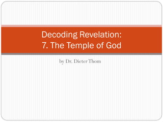 Decoding Revelation:
7. The Temple of God
by Dr. Dieter Thom

 