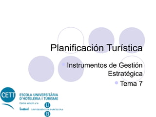 Planificación Turística
Instrumentos

de Gestión
Estratégica
Tema 7

 