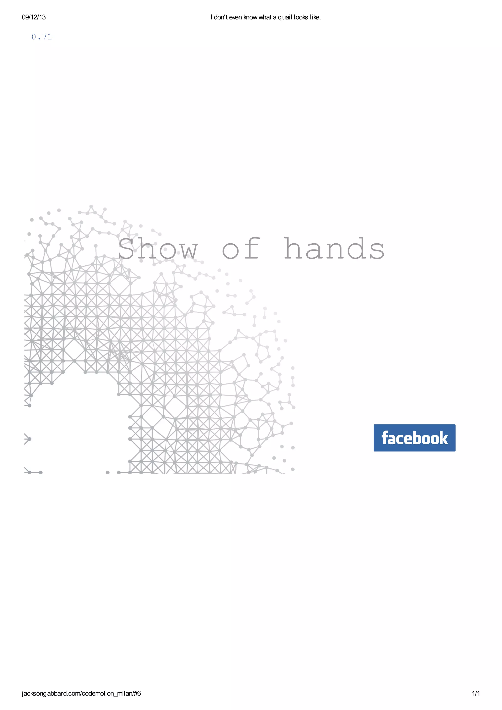 09/12/13
I don't even know what a quail looks like.
07
.1
So o hns
hw f ad
jacksongabbard.com/codemotion_milan/#6
1/1