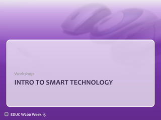 Workshop

INTRO TO SMART TECHNOLOGY

EDUC W200 Week 15

 